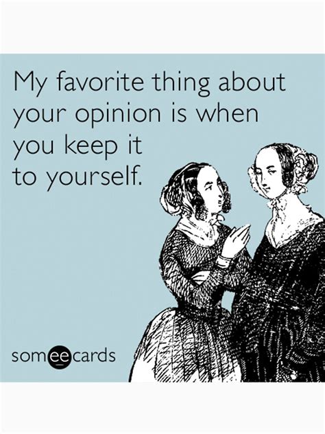 My Favorite Thing About Your Opinion Is When You Keep It To Yourself