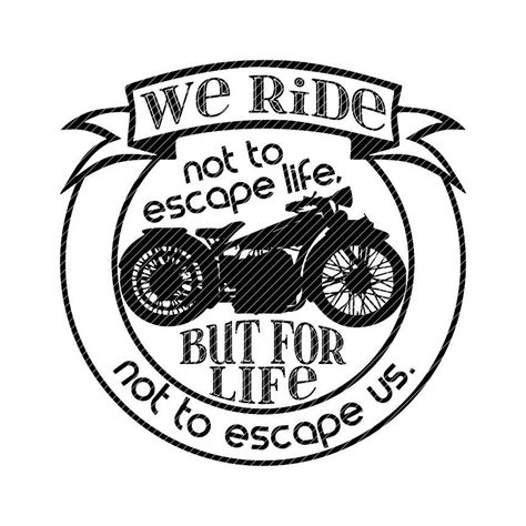 We Ride Not To Escape Life But For Life Not To Escape Us Motorcycle