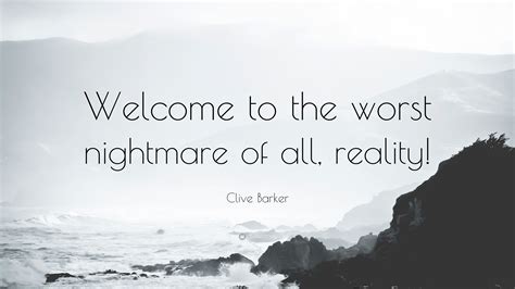Clive Barker Quote “welcome To The Worst Nightmare Of All Reality”