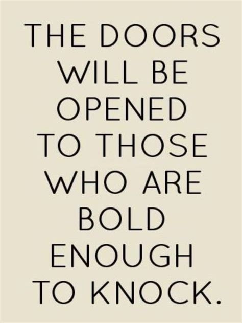 The Doors Will Be Opened To Those Who Are Bold Enough To