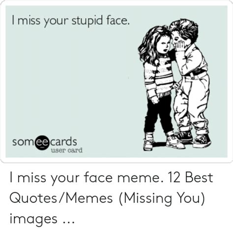 I Miss Your Stupid Face Meme Haragua