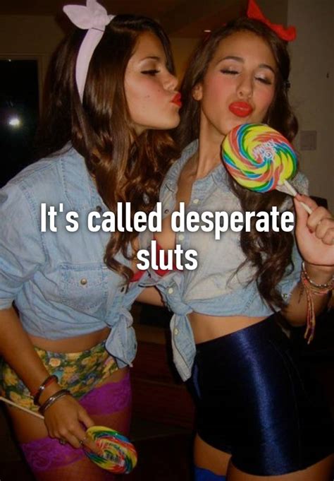 it s called desperate sluts