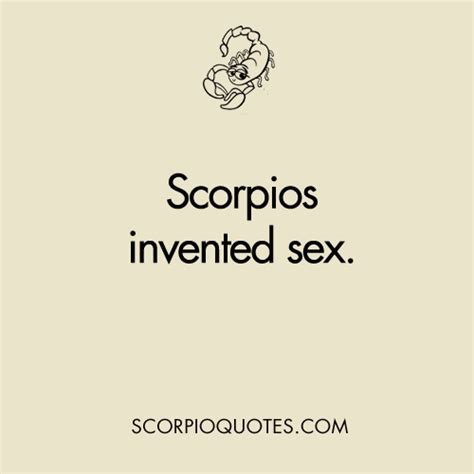 Scorpios Invented Sex Scorpio Quotes