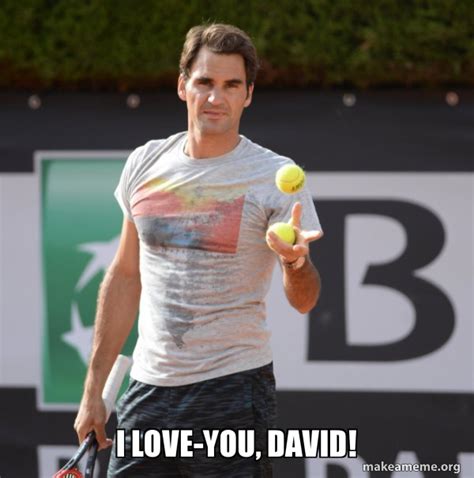 I Love You David Roger Federer Make A Meme