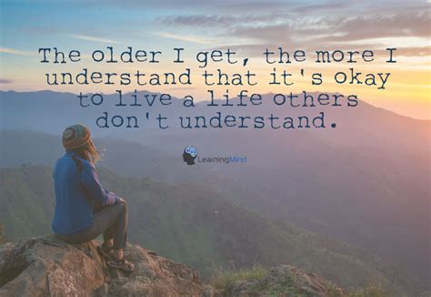 The Older I Get The More I Understand That Its Okay
