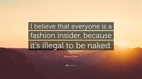 Kanye West Quote I Believe That Everyone Is A Fashion Insider