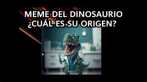 Meme Del Dinosaurio 2023 Origen Del Meme Del Dinosaurio YouTube