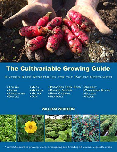 The Cultivariable Growing Guide Sixteen Rare Vegetables For The