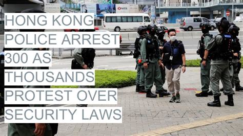 Hong Kong Police Arrest 300 As Thousands Protest Over Security Laws Youtube
