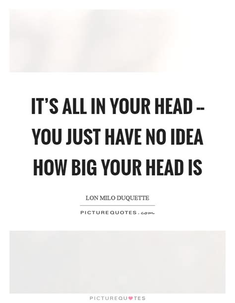 Big Head Quotes Big Head Sayings Big Head Picture Quotes