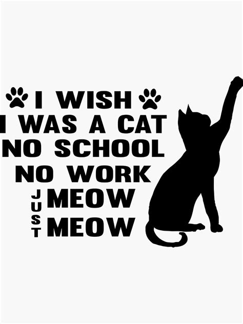 Cat I Wish I Was A Cat No School No Work Just Meow Meow Cool