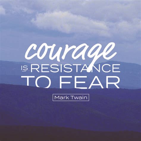 Courage is resistance to fear, mastery of fear, not absence of fear. courage inspirational quote mark twain. Courage is Resistance to Fear / Mark Twain Quote / Life ...