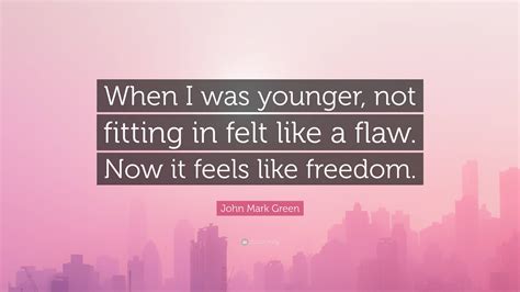 John Mark Green Quote When I Was Younger Not Fitting In Felt Like A