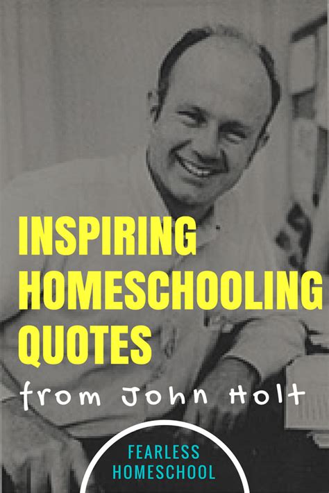 11 Inspiring Homeschooling Quotes From John Holt Fearless Homeschool