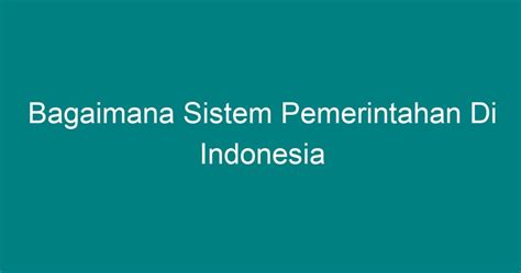 Bagaimana Sistem Pemerintahan Di Indonesia Geograf