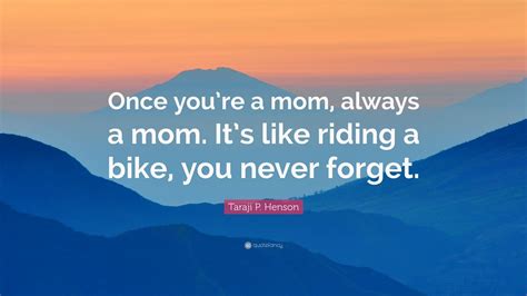 Taraji P Henson Quote “once Youre A Mom Always A Mom Its Like