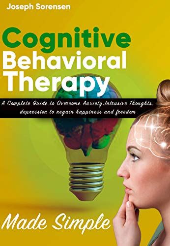 Cognitive Behavioral Therapy Made Simple A Complete Guide To Overcome Anxietyintrusive