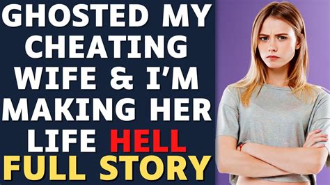 Full Story Ghosted My Cheating Wife And Im Making Her Life Hell Reddit Revenge Story Youtube