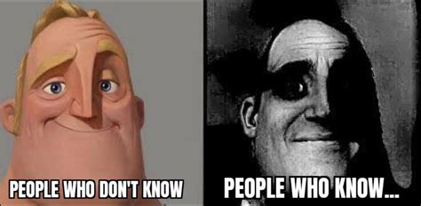 People Who Don T Know Vs People Who Know Template Traumatized Mr Incredible People Who Don