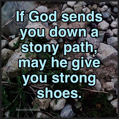 if god sends you down a stony path may he give you strong shoes ~ irish blessing proverb
