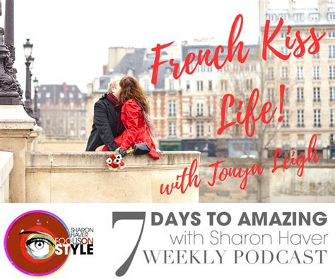 french kiss life tonya leigh 7 days to amazing podcast with sharon haver frenchkisslife