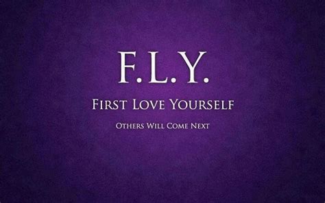 FLY: First Love Yourself. Others will come next. | Love yourself quotes, Be yourself quotes ...