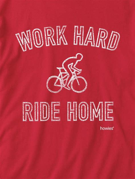 Work Hard Ride Home At This Point I Will Never Have A Job Where I Cant Ride In That Makes Me