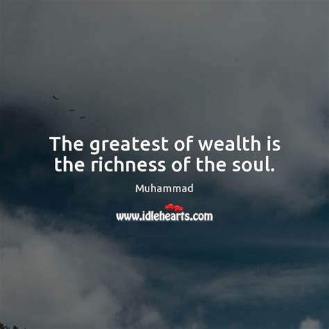 The Greatest Of Wealth Is The Richness Of The Soul Idlehearts