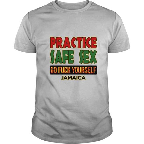 Practice Safe Sex Go Fuck Yourself Jamaica Shirt
