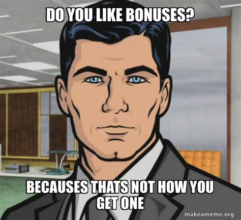 Do You Like Bonuses Becauses Thats Not How You Get One Archer Do You Want Make A Meme