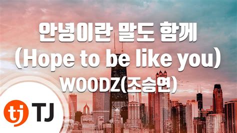 Tj노래방 안녕이란말도함께hope To Be Like You Woodz조승연 Tj Karaoke Youtube