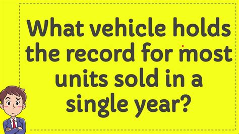 What Vehicle Holds The Record For Most Units Sold In A Single Year