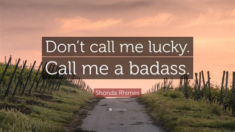 Shonda Rhimes Quote “dont Call Me Lucky Call Me A Badass”