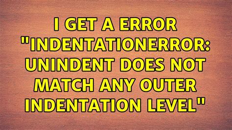 Top Indentationerror Unindent Does Not Match Any Outer Indentation Level Update
