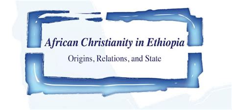 African Christianity In Ethiopia Origins Relations And State Al