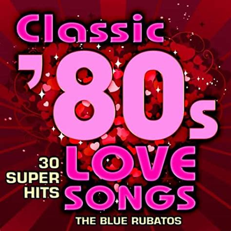 Classic 80s Love Songs 30 Super Hits De The Blue Rubatos En Amazon