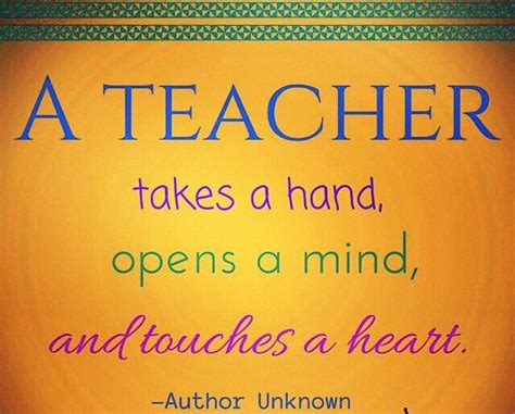 A Teacher Takes A Hand Opens A Mind And Touches A Heart Teachers