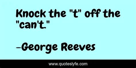 Knock The T Off The Cant Quote By George Reeves Quoteslyfe
