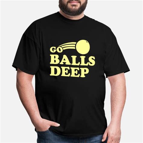 Go Balls Deep Mens T Shirt Spreadshirt