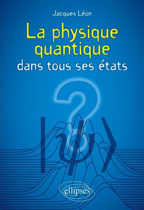 La Physique Quantique Dans Tous Ses états Jacques Léon Librairie