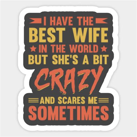 best wife she s a bit crazy and scares me sometimes husband humor sticker teepublic uk