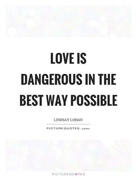 Dangerous Love Quotes And Sayings Dangerous Love Picture Quotes