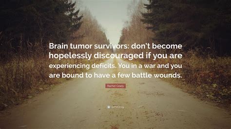 Rachel Grady Quote “brain Tumor Survivors Dont Become Hopelessly