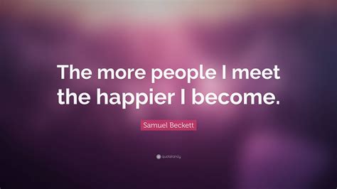 Samuel Beckett Quote The More People I Meet The Happier I Become