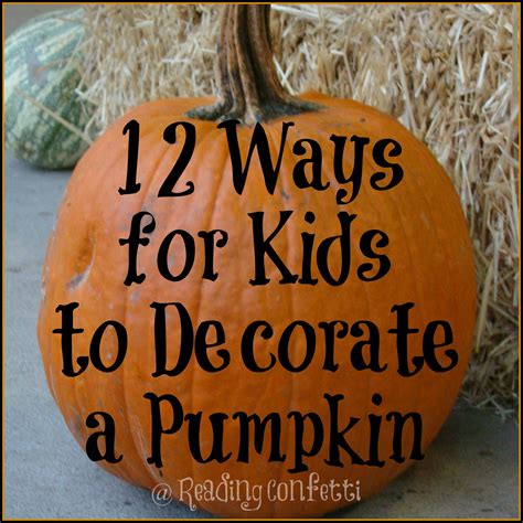 October 26, 2014 by jackie cravener 2 comments. 12 Ways to Decorate Halloween Pumpkins: Kid's Co-op ~ Reading Confetti
