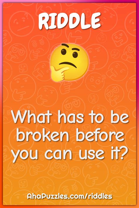 What Has To Be Broken Before You Can Use It Riddle And Answer Aha