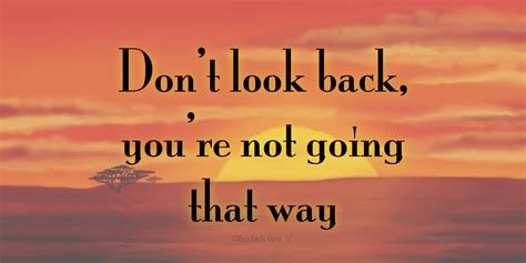 Dont Look Back Youre Not Going That Way Quotes Me Quotes