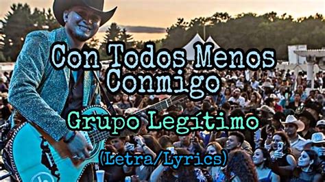 Grupo Legítimo Con Todos Menos Conmigo Letralyrics Youtube