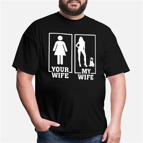Your Wife Is Normal And My Wife Very Sexy Wife Mens T Shirt Spreadshirt