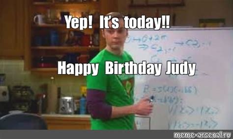 Meme Yep Its Today Happy Birthday Judy All Templates Meme